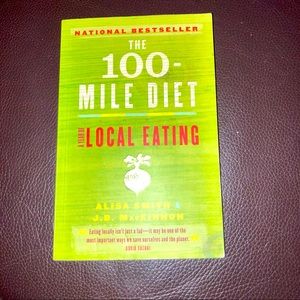 3/$15 The 100 - Mile Diet  A Year of Local Eating Alisa Smith & J.B. MacKinnon